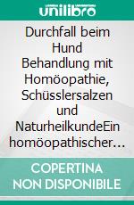 Durchfall beim Hund Behandlung mit Homöopathie, Schüsslersalzen und NaturheilkundeEin homöopathischer und naturheilkundlicher Ratgeber für den Hund. E-book. Formato EPUB ebook