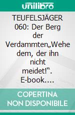 TEUFELSJÄGER 060: Der Berg der Verdammten„Wehe dem, der ihn nicht meidet!“. E-book. Formato EPUB ebook