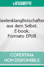 SeelenklangBotschaften aus dem Selbst. E-book. Formato EPUB ebook
