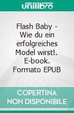 Flash Baby - Wie du ein erfolgreiches Model wirst!. E-book. Formato EPUB ebook