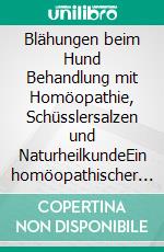 Blähungen beim Hund Behandlung mit Homöopathie, Schüsslersalzen und NaturheilkundeEin homöopathischer und naturheilkundlicher Ratgeber für den Hund. E-book. Formato EPUB ebook