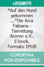 *Auf den Hund gekommen ...*Die Arca Fabiana - Tierrettung Azoren e.V.. E-book. Formato EPUB ebook