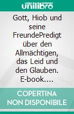 Gott, Hiob und seine FreundePredigt über den Allmächtigen, das Leid und den Glauben. E-book. Formato EPUB ebook
