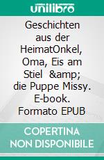 Geschichten aus der HeimatOnkel, Oma, Eis am Stiel   &amp; die Puppe Missy. E-book. Formato EPUB ebook