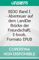 BIDO Band I - Abenteuer auf dem LandDie Brücke der Freundschaft. E-book. Formato EPUB ebook