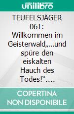 TEUFELSJÄGER 061: Willkommen im Geisterwald„…und spüre den eiskalten Hauch des Todes!“. E-book. Formato EPUB ebook
