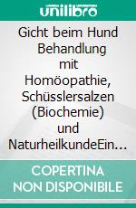 Gicht beim Hund     Behandlung mit Homöopathie, Schüsslersalzen (Biochemie) und NaturheilkundeEin homöopathischer und naturheilkundlicher Ratgeber für den Hund. E-book. Formato EPUB ebook