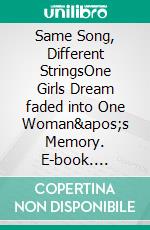 Same Song, Different StringsOne Girls Dream faded into One Woman's Memory. E-book. Formato EPUB ebook
