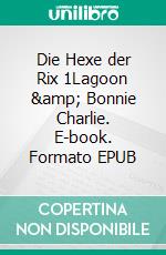 Die Hexe der Rix 1Lagoon &amp; Bonnie Charlie. E-book. Formato EPUB ebook