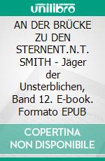 AN DER BRÜCKE ZU DEN STERNENT.N.T. SMITH - Jäger der Unsterblichen, Band 12. E-book. Formato EPUB ebook