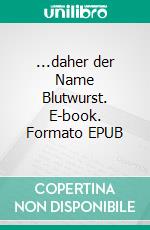 ...daher der Name Blutwurst. E-book. Formato EPUB ebook