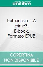 Euthanasia – A crime?. E-book. Formato EPUB ebook