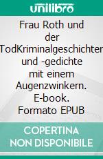Frau Roth und der TodKriminalgeschichten und -gedichte mit einem Augenzwinkern. E-book. Formato EPUB ebook