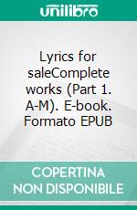 Lyrics for saleComplete works (Part 1. A-M). E-book. Formato EPUB ebook