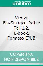 Vier zu EinsStuttgart-Reihe: Teil 1.2. E-book. Formato EPUB ebook