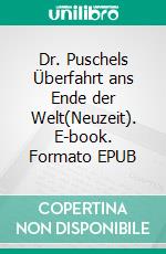 Dr. Puschels Überfahrt ans Ende der Welt(Neuzeit). E-book. Formato EPUB ebook