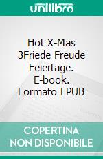 Hot X-Mas 3Friede Freude Feiertage. E-book. Formato EPUB ebook