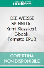 DIE WEISSE SPINNEDer Krimi-Klassiker!. E-book. Formato EPUB ebook