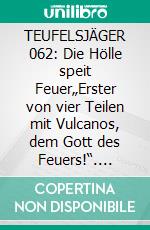 TEUFELSJÄGER 062: Die Hölle speit Feuer„Erster von vier Teilen mit Vulcanos, dem Gott des Feuers!“. E-book. Formato EPUB ebook