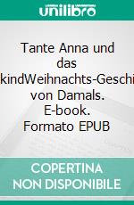 Tante Anna und das ChristkindWeihnachts-Geschichten von Damals. E-book. Formato EPUB ebook