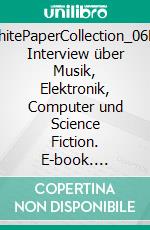 WhitePaperCollection_06Ein Interview über Musik, Elektronik, Computer und Science Fiction. E-book. Formato EPUB ebook