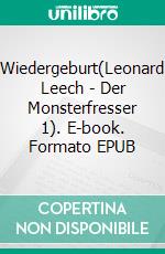 Wiedergeburt(Leonard Leech - Der Monsterfresser 1). E-book. Formato EPUB ebook