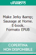 Make Jerky &amp; Sausage at Home. E-book. Formato EPUB ebook
