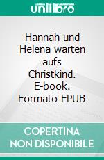 Hannah und Helena warten aufs Christkind. E-book. Formato EPUB ebook