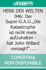 HERR DER WELTEN 046: Der Super-G.A.U.„Die Katastrophe ist nicht mehr aufzuhalten - hat John Willard versagt?“. E-book. Formato EPUB ebook