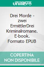 Drei Morde - zwei ErmittlerDrei Kriminalromane. E-book. Formato EPUB ebook