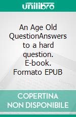 An Age Old QuestionAnswers to a hard question. E-book. Formato EPUB ebook
