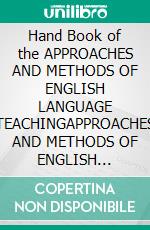 Hand Book  of the APPROACHES AND METHODS  OF ENGLISH LANGUAGE TEACHINGAPPROACHES AND METHODS  OF ENGLISH LANGUAGE TEACHING. E-book. Formato EPUB ebook