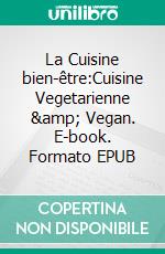 La Cuisine bien-être:Cuisine Vegetarienne &amp; Vegan. E-book. Formato EPUB ebook
