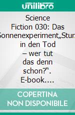 Science Fiction 030: Das Sonnenexperiment„Sturz in den Tod – wer tut das denn schon?“. E-book. Formato EPUB ebook