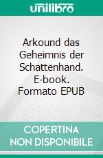 Arkound das Geheimnis der Schattenhand. E-book. Formato EPUB ebook