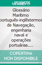 Glossário Marítimo português-inglêstermos de Navegação, engenharia naval e operações portuárias. E-book. Formato EPUB ebook