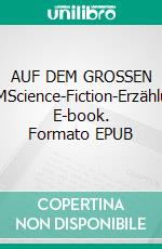 AUF DEM GROSSEN STROMScience-Fiction-Erzählungen. E-book. Formato EPUB ebook