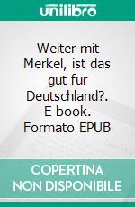 Weiter mit Merkel, ist das gut für Deutschland?. E-book. Formato EPUB ebook