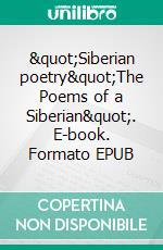 "Siberian poetry"The Poems of a Siberian". E-book. Formato EPUB ebook