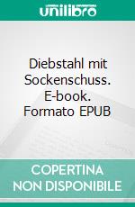 Diebstahl mit Sockenschuss. E-book. Formato EPUB ebook