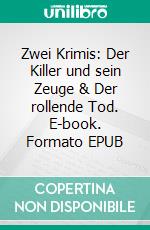 Zwei Krimis: Der Killer und sein Zeuge & Der rollende Tod. E-book. Formato EPUB ebook