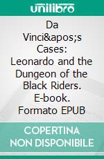 Da Vinci's Cases: Leonardo and the Dungeon of the Black Riders. E-book. Formato EPUB ebook