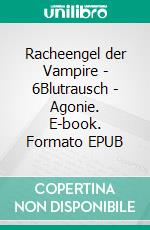Racheengel der Vampire - 6Blutrausch - Agonie. E-book. Formato EPUB ebook