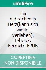 Ein gebrochenes Herz(kann sich wieder verlieben). E-book. Formato EPUB ebook