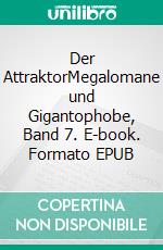 Der AttraktorMegalomane und Gigantophobe, Band 7. E-book. Formato EPUB ebook
