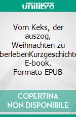Vom Keks, der auszog, Weihnachten zu überlebenKurzgeschichte. E-book. Formato EPUB ebook