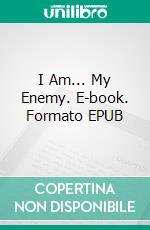 I Am... My Enemy. E-book. Formato EPUB ebook