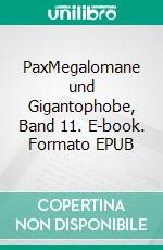 PaxMegalomane und Gigantophobe, Band 11. E-book. Formato EPUB ebook