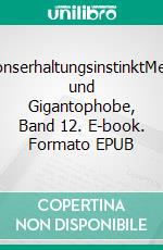 InformationserhaltungsinstinktMegalomane und Gigantophobe, Band 12. E-book. Formato EPUB ebook