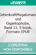 GehirnkraftMegalomane und Gigantophobe, Band 13. E-book. Formato EPUB ebook